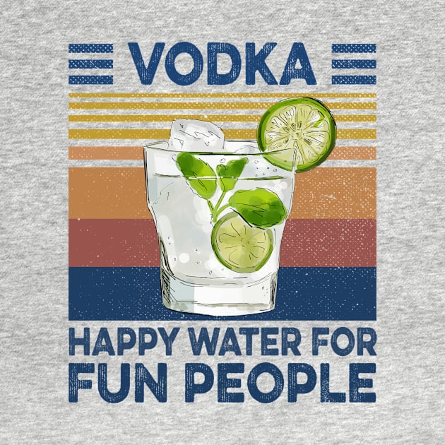 Vodka Happy Water For Fun People Retro Vintage Shirt by Alana Clothing
